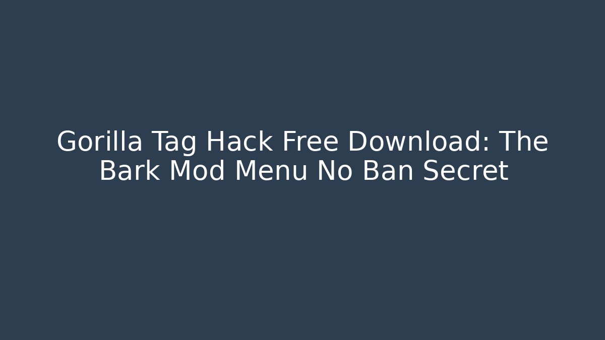 Gorilla Tag Hack Free Download: The Bark Mod Menu No Ban Secret
