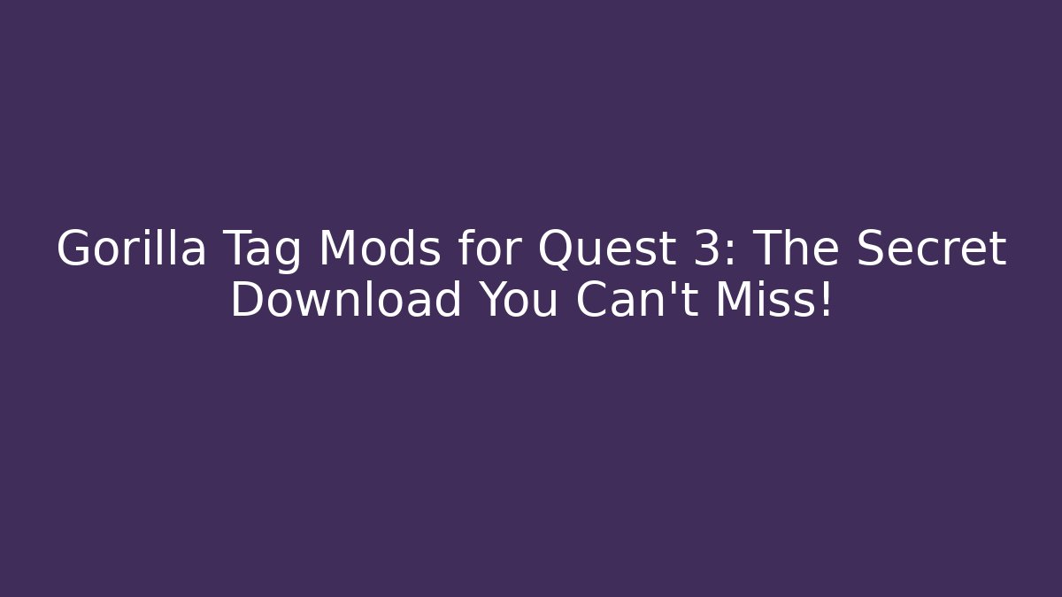 Gorilla Tag Mods for Quest 3: The Secret Download You Can't Miss!