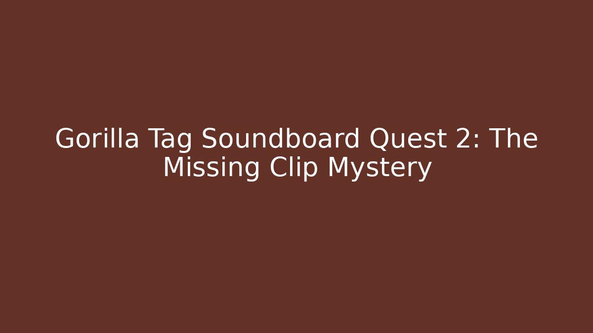 Gorilla Tag Soundboard Quest 2: The Missing Clip Mystery