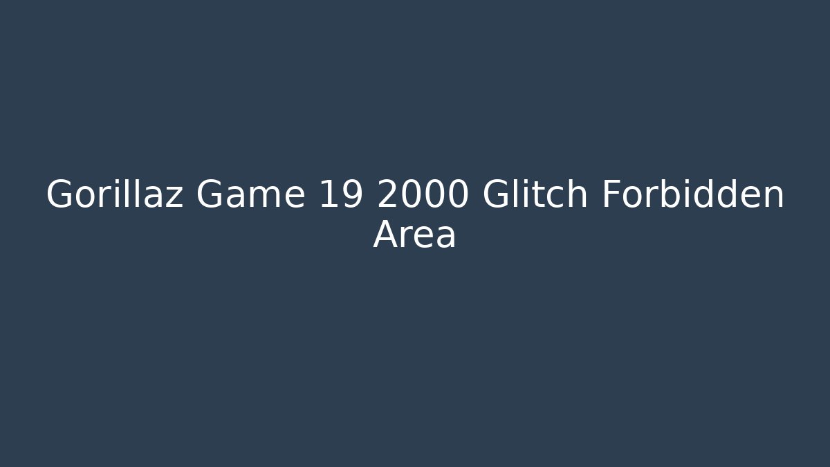 Gorillaz Game 19 2000 Glitch Forbidden Area - Critter Realm