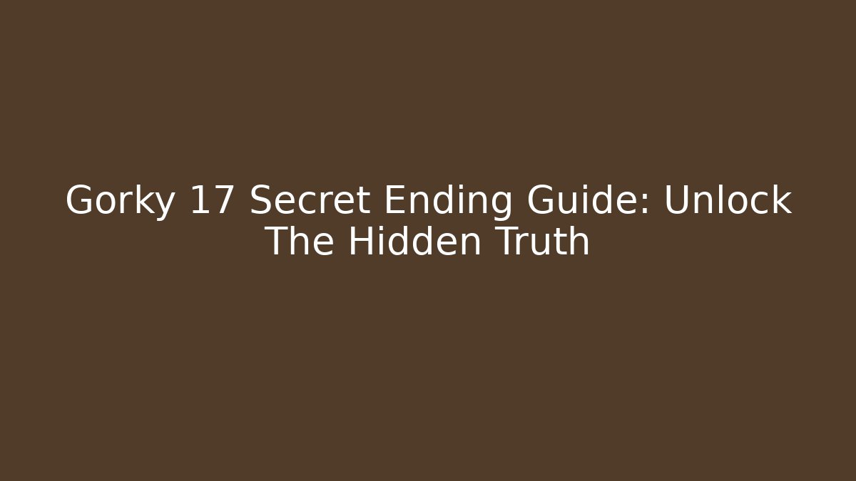 Gorky 17 Secret Ending Guide: Unlock The Hidden Truth