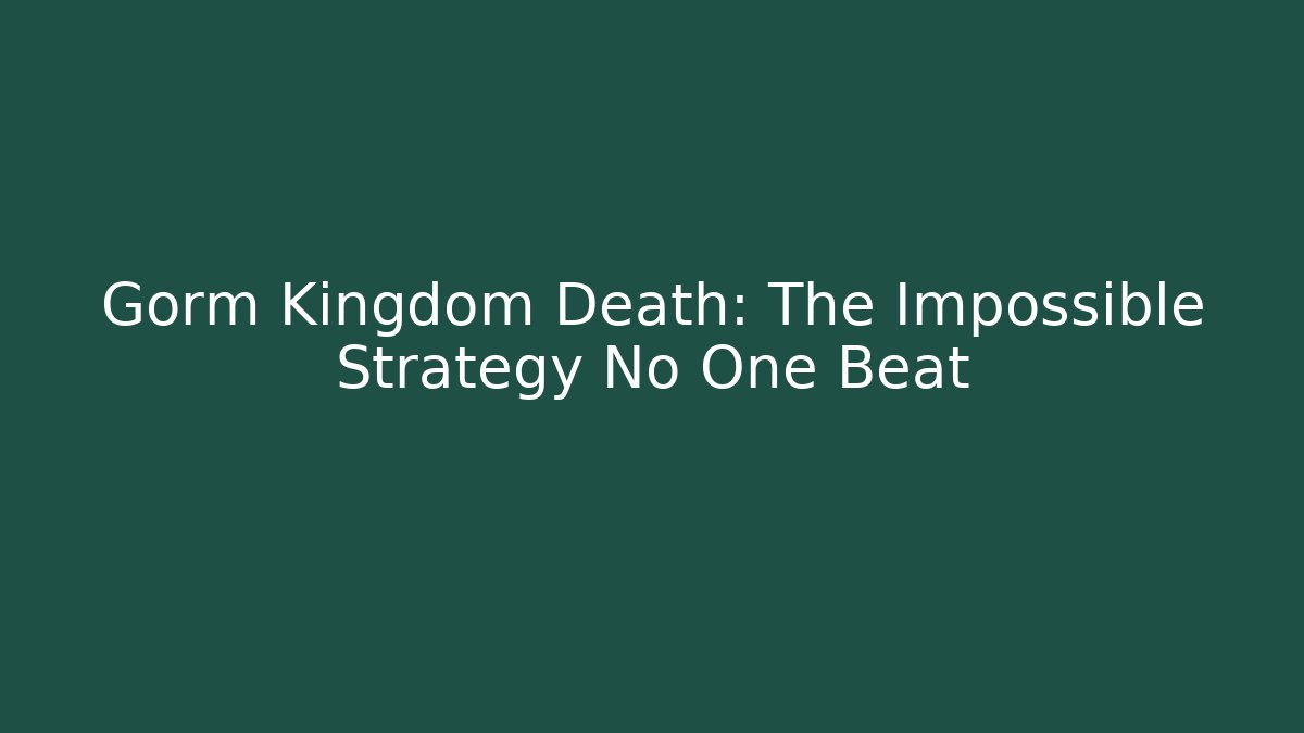 Gorm Kingdom Death: The Impossible Strategy No One Beat