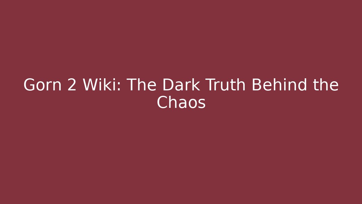 Gorn 2 Wiki: The Dark Truth Behind the Chaos