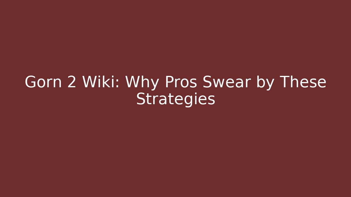 Gorn 2 Wiki: Why Pros Swear by These Strategies