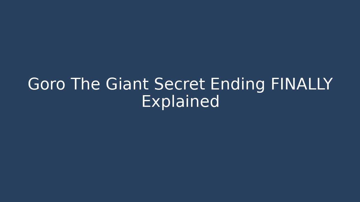 Goro The Giant Secret Ending FINALLY Explained