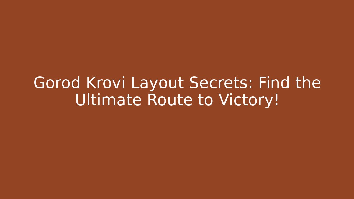 Gorod Krovi Layout Secrets: Find the Ultimate Route to Victory!