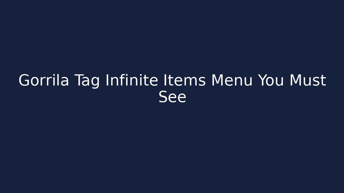 Gorrila Tag Infinite Items Menu You Must See