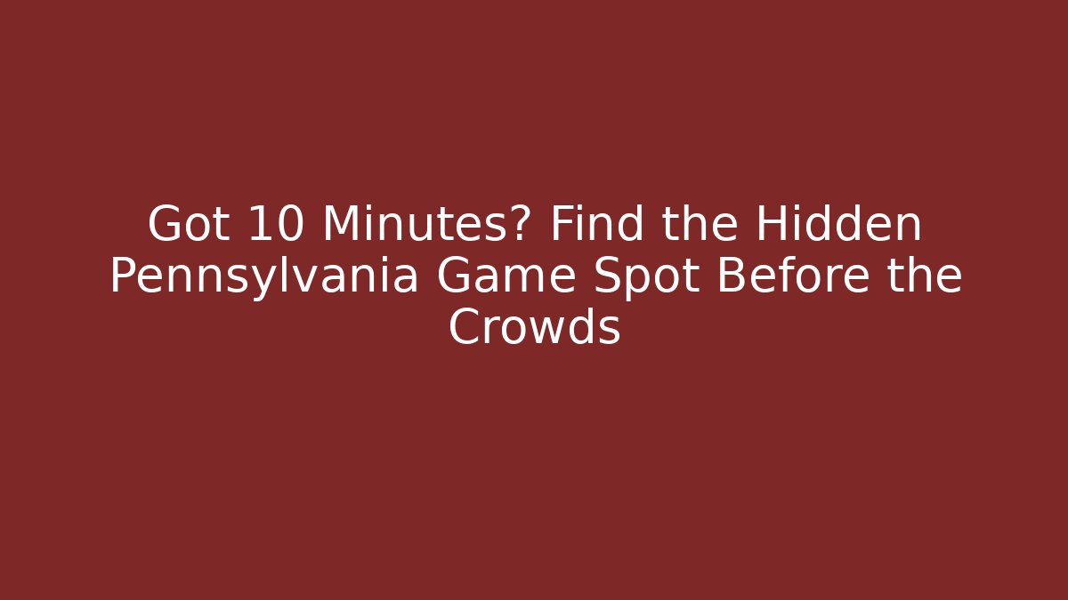 Got 10 Minutes? Find the Hidden Pennsylvania Game Spot Before the Crowds