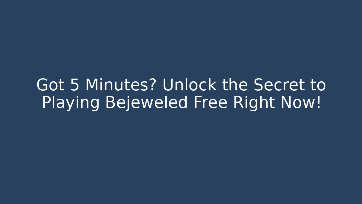 Got 5 Minutes? Unlock the Secret to Playing Bejeweled Free Right Now!