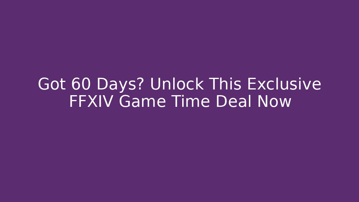 Got 60 Days? Unlock This Exclusive FFXIV Game Time Deal Now