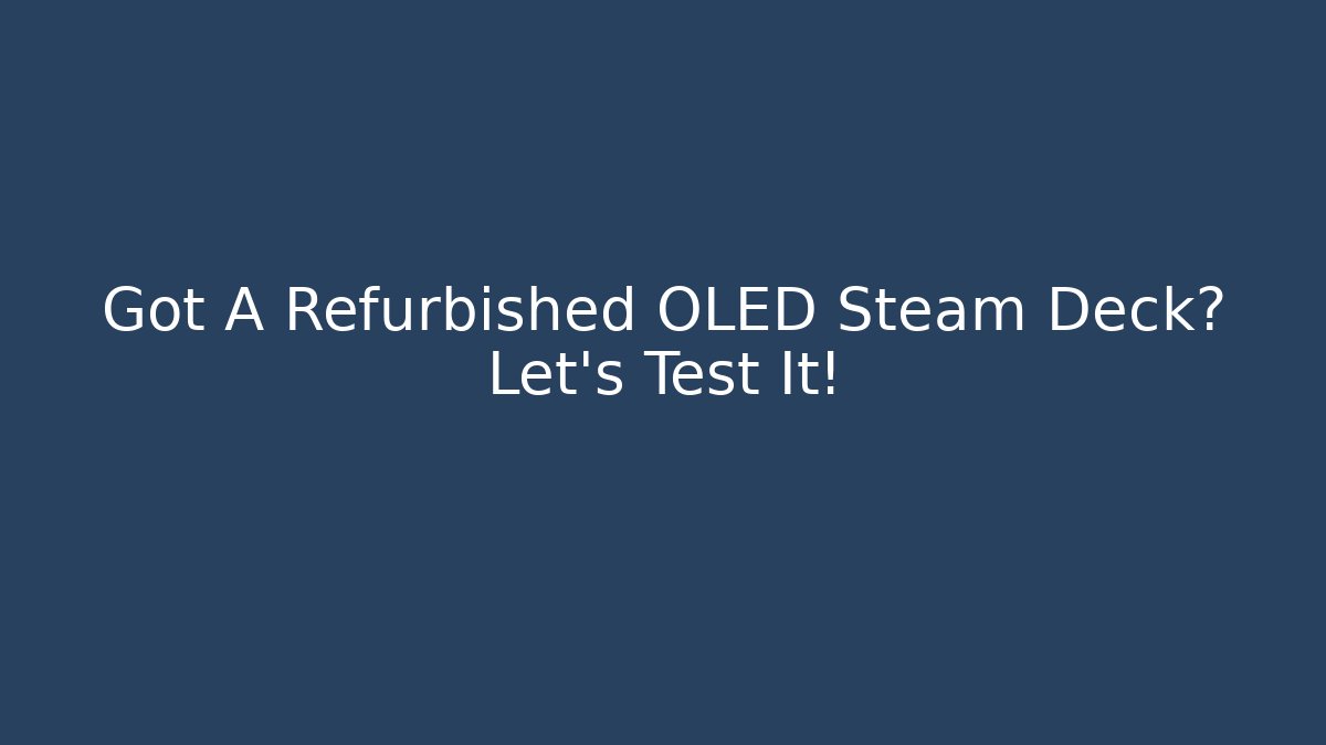 Got A Refurbished OLED Steam Deck? Let's Test It!