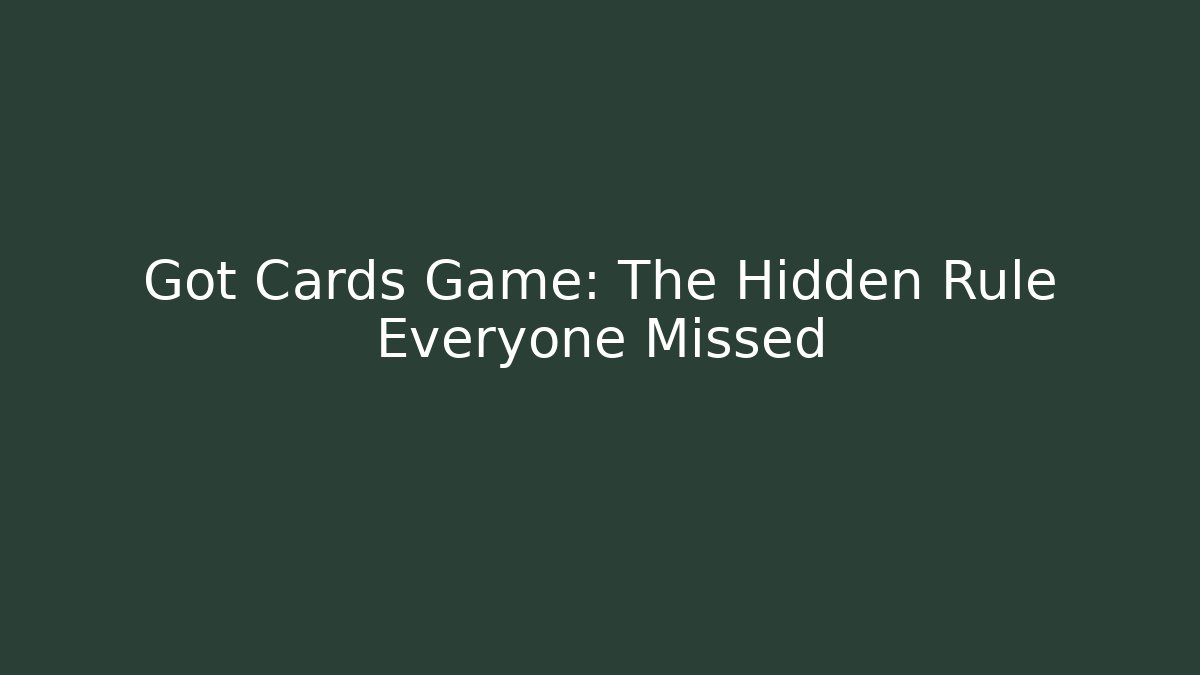 Got Cards Game: The Hidden Rule Everyone Missed