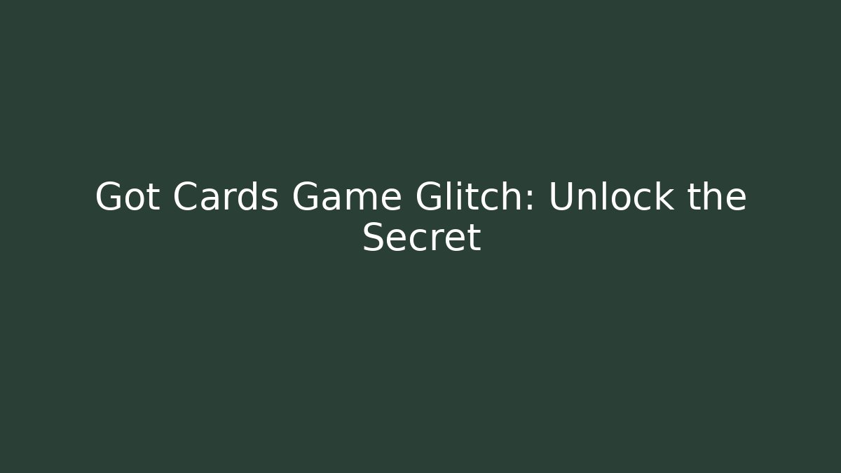 Got Cards Game Glitch: Unlock the Secret