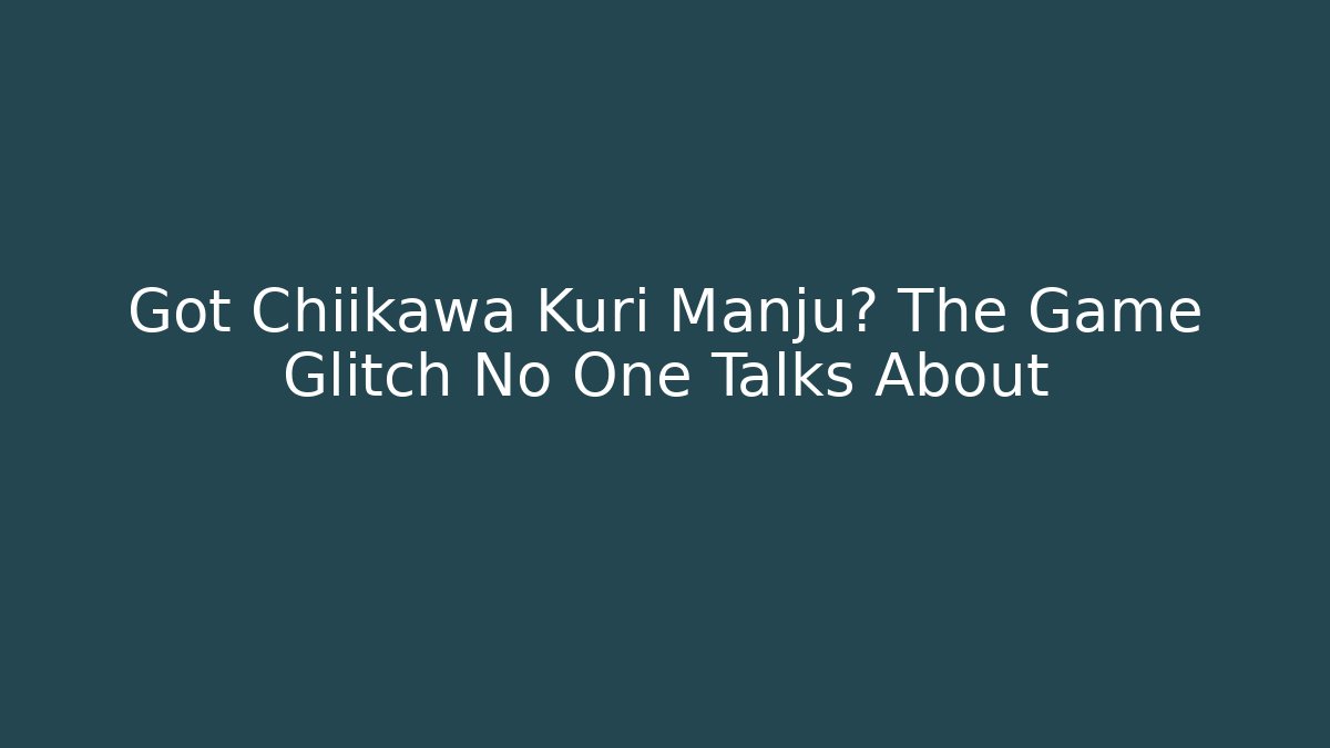 Got Chiikawa Kuri Manju? The Game Glitch No One Talks About