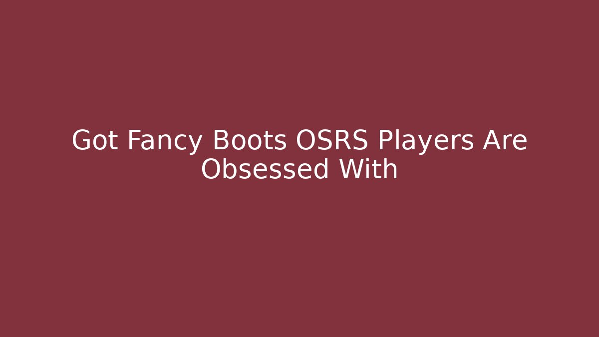 Got Fancy Boots OSRS Players Are Obsessed With - Critter Realm