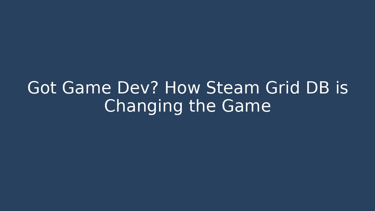 Got Game Dev? How Steam Grid DB is Changing the Game