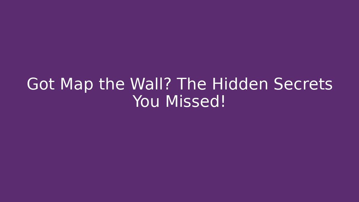 Got Map the Wall? The Hidden Secrets You Missed!