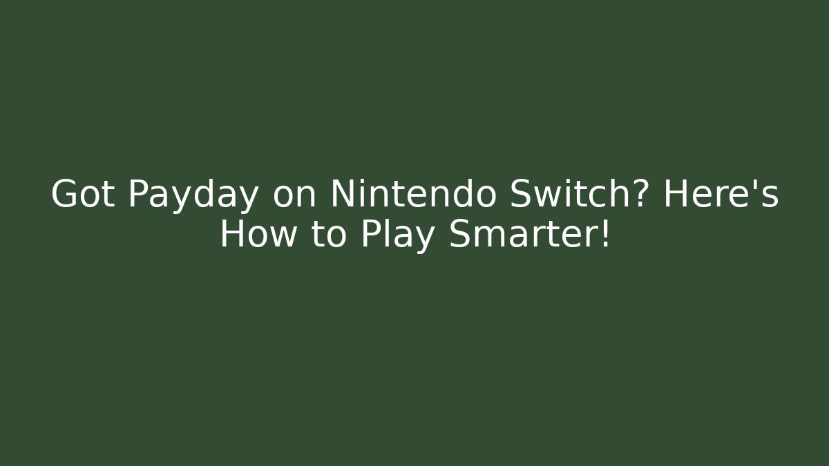 Got Payday on Nintendo Switch? Here's How to Play Smarter!
