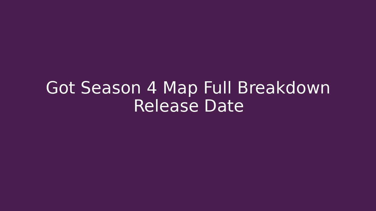 Got Season 4 Map Full Breakdown Release Date - Critter Realm