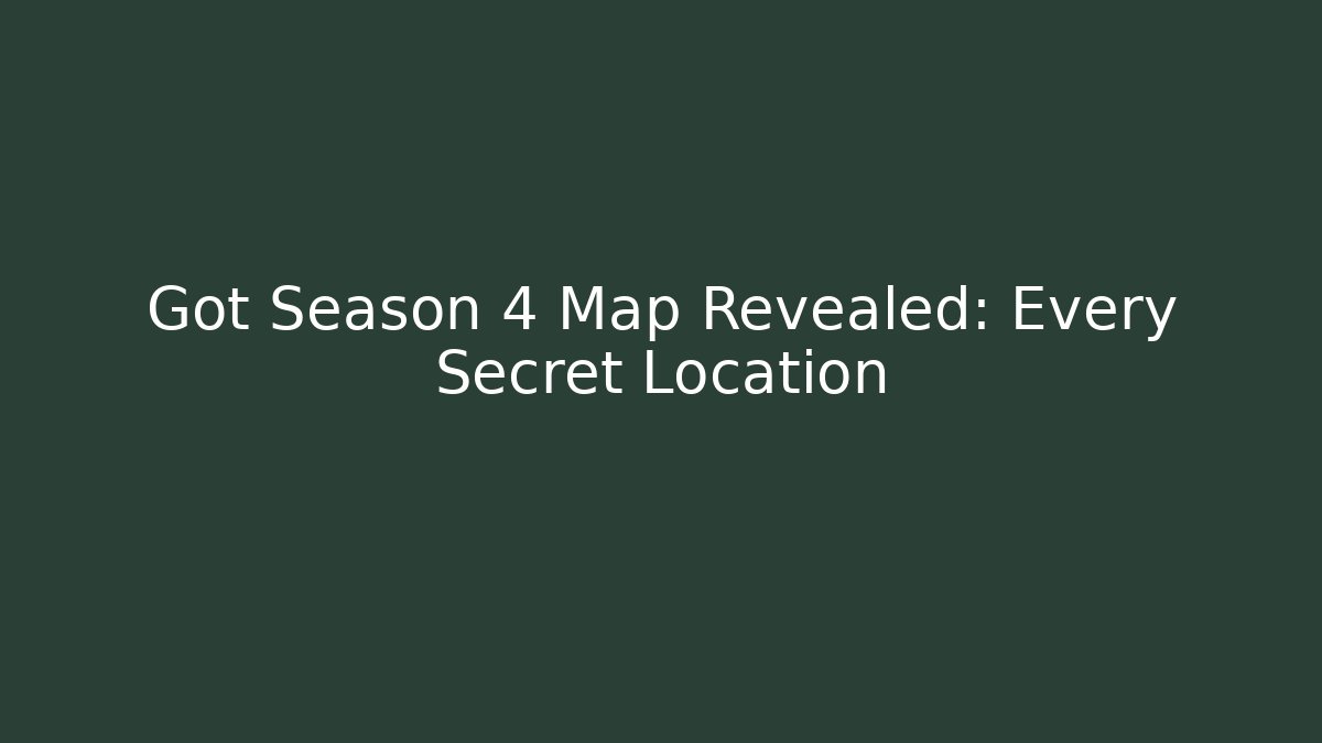 Got Season 4 Map Revealed: Every Secret Location
