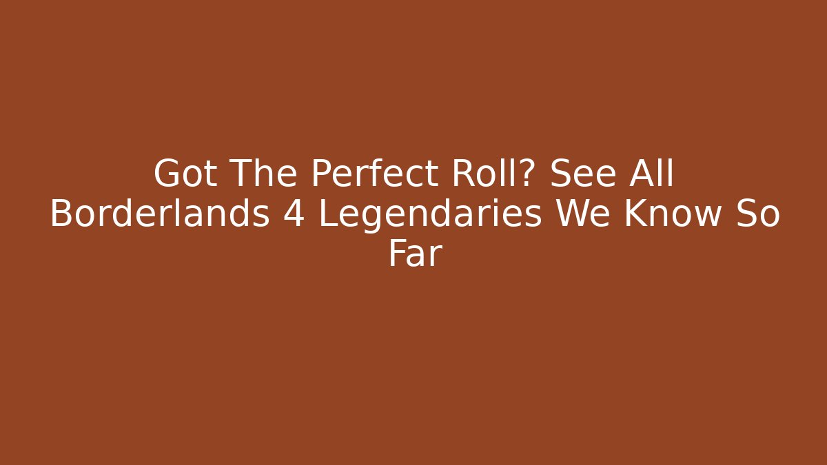Got The Perfect Roll? See All Borderlands 4 Legendaries We Know So Far