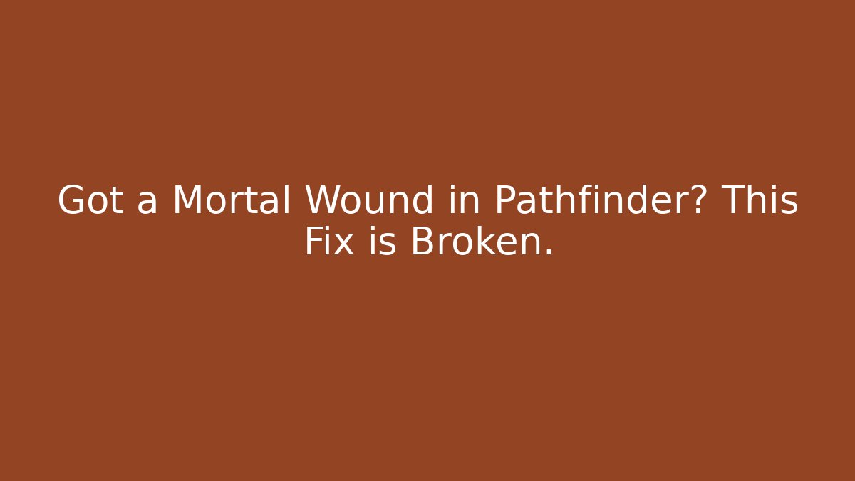 Got a Mortal Wound in Pathfinder? This Fix is Broken.