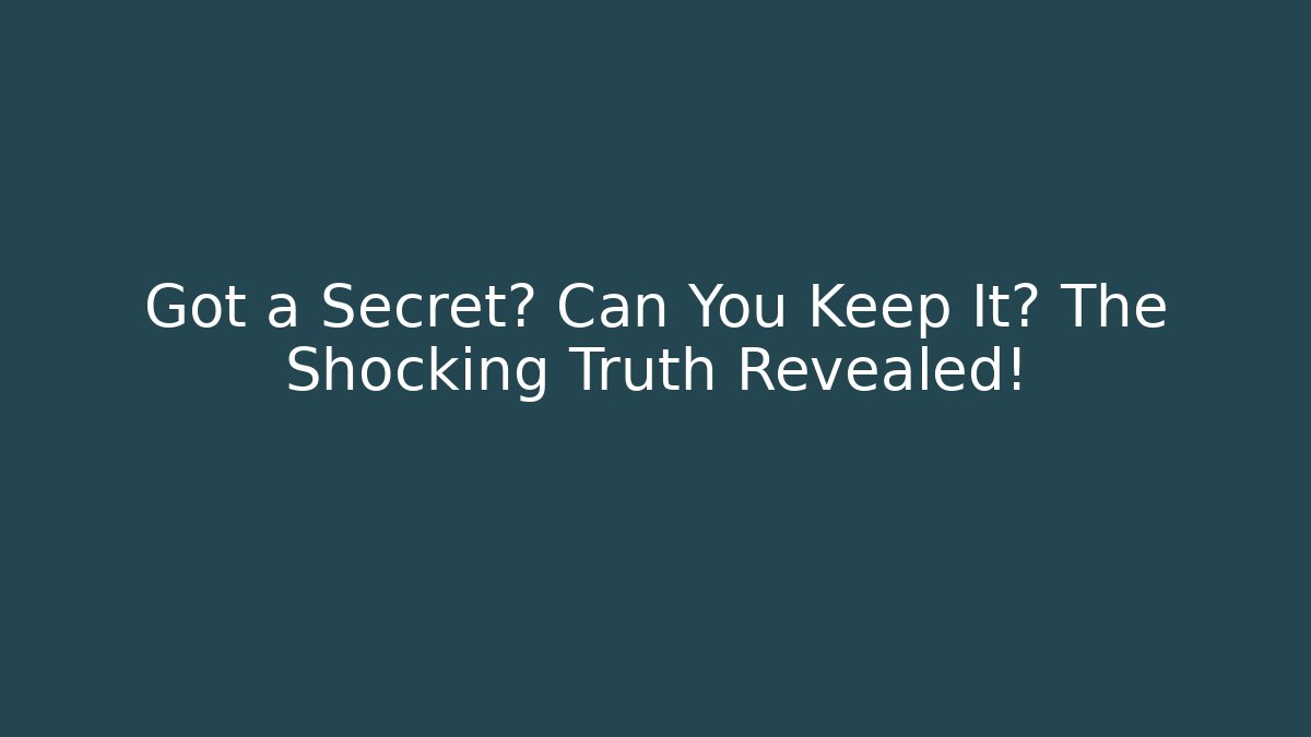 Got a Secret? Can You Keep It? The Shocking Truth Revealed!