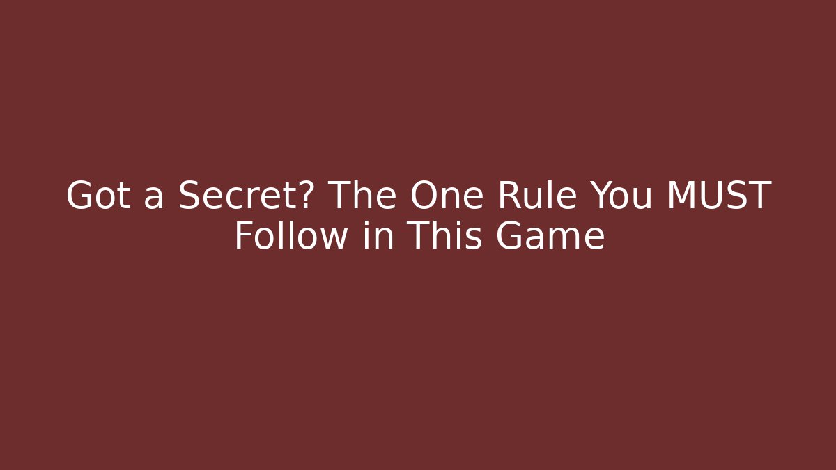 Got a Secret? The One Rule You MUST Follow in This Game