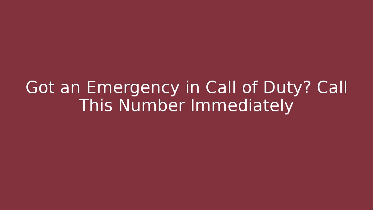 Got an Emergency in Call of Duty? Call This Number Immediately
