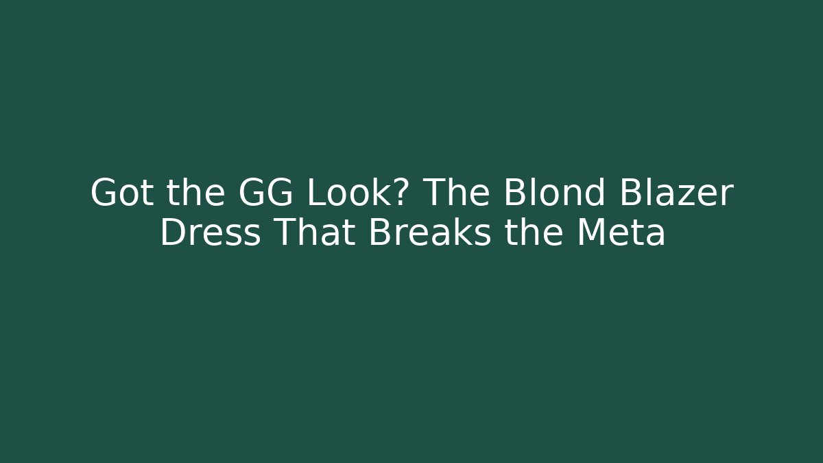 Got the GG Look? The Blond Blazer Dress That Breaks the Meta
