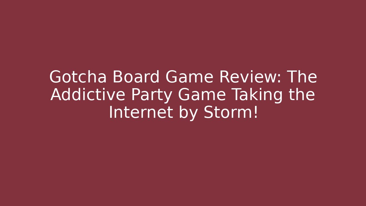 Gotcha Board Game Review: The Addictive Party Game Taking the Internet by Storm!