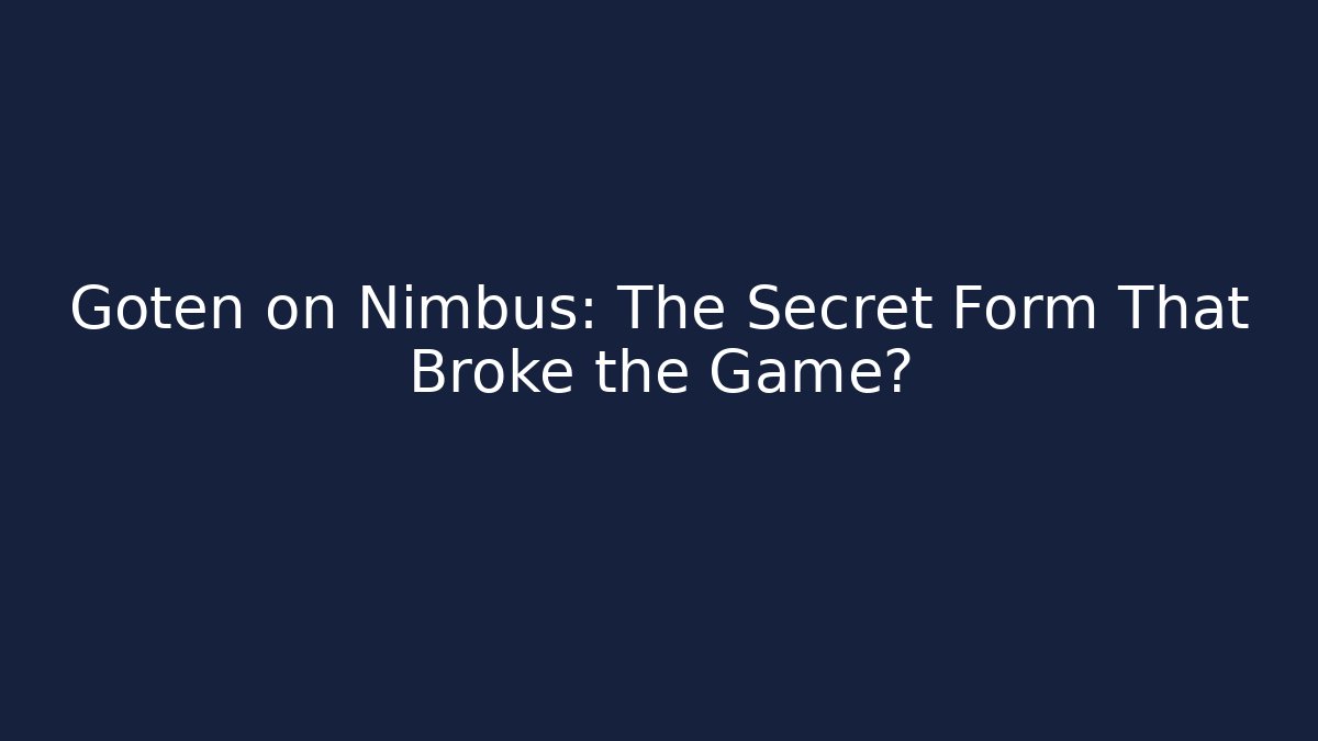 Goten on Nimbus: The Secret Form That Broke the Game?