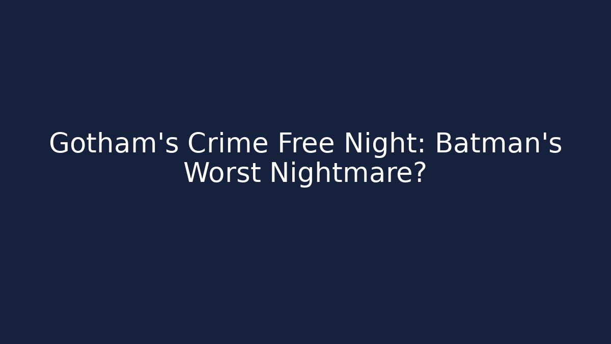Gotham’s Crime Free Night: Batman’s Worst Nightmare?