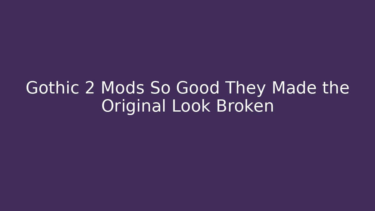 Gothic 2 Mods So Good They Made the Original Look Broken - Critter Realm