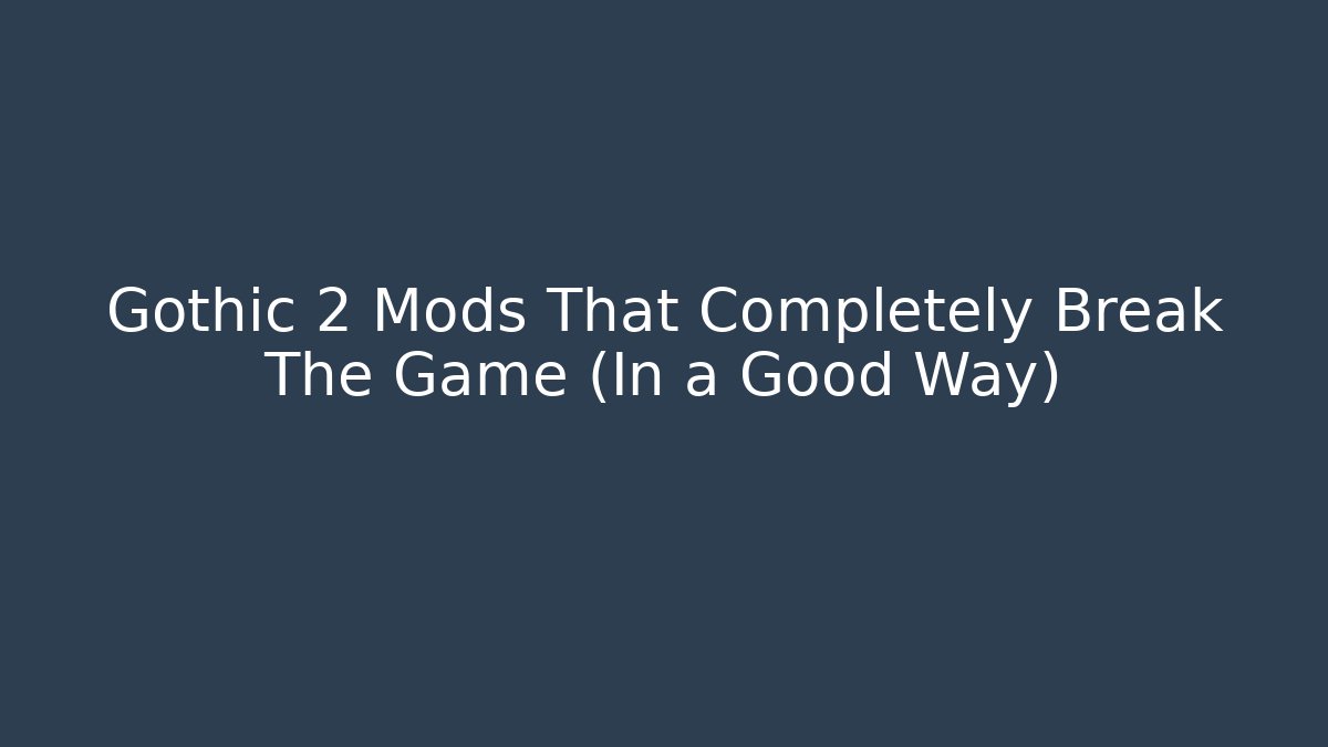 Gothic 2 Mods That Completely Break The Game (In a Good Way)