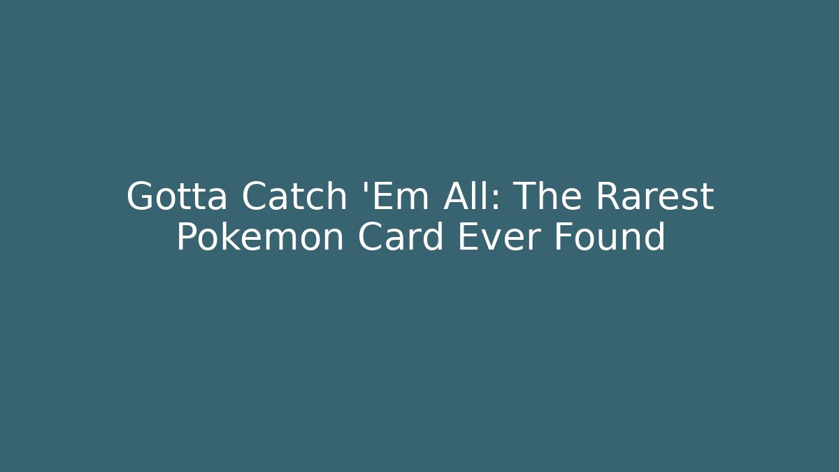 Gotta Catch 'Em All: The Rarest Pokémon Card Ever Found