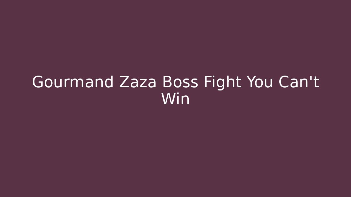 Gourmand Zaza Boss Fight You Can't Win