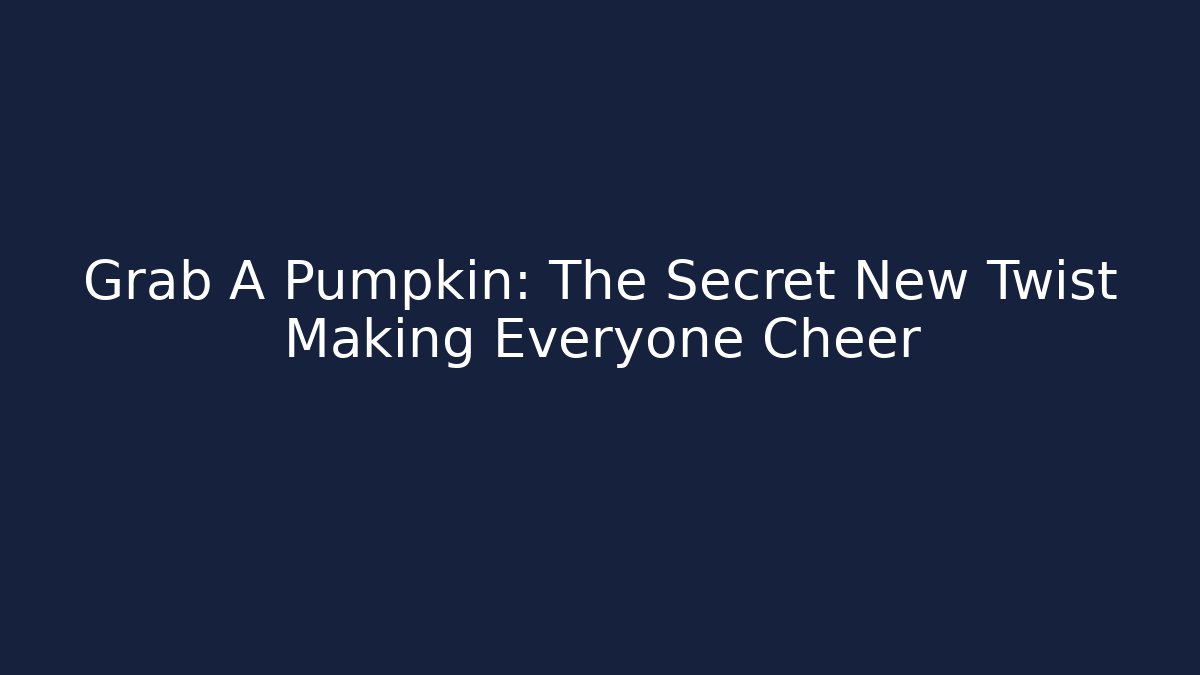 Grab A Pumpkin: The Secret New Twist Making Everyone Cheer