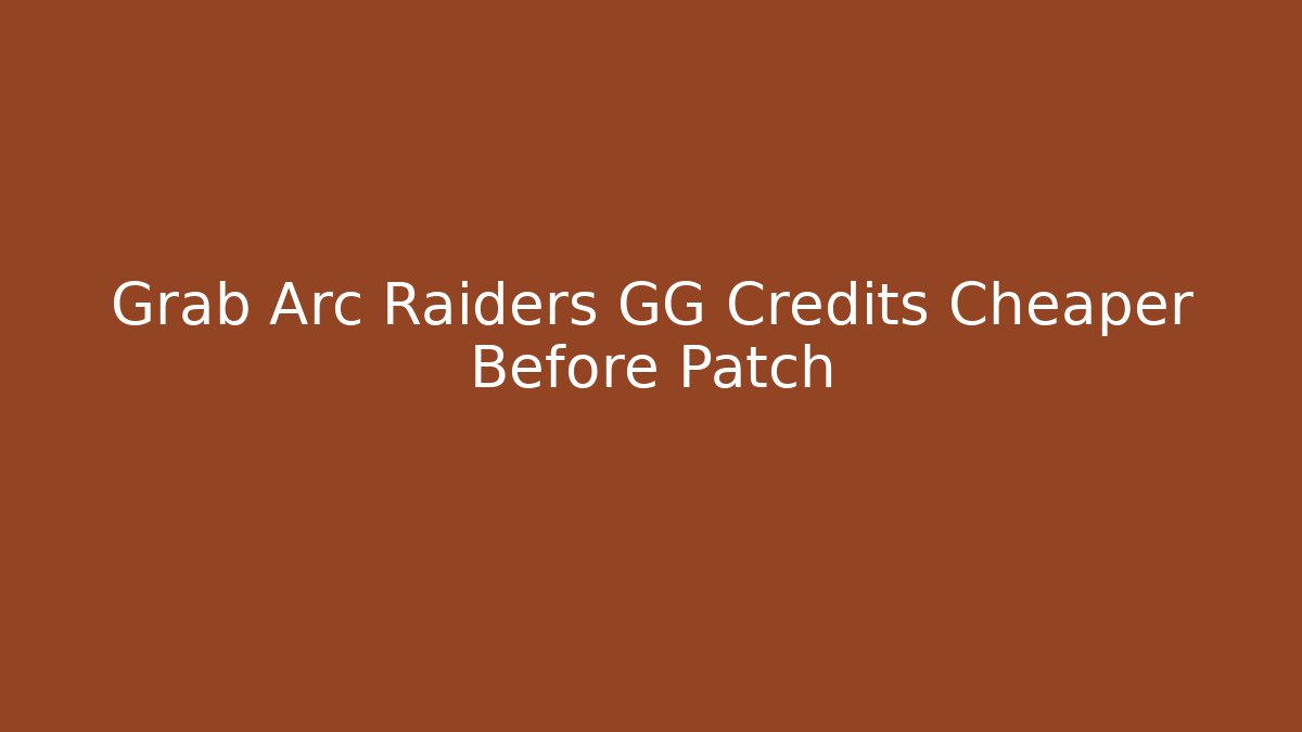 Grab Arc Raiders GG Credits Cheaper Before Patch
