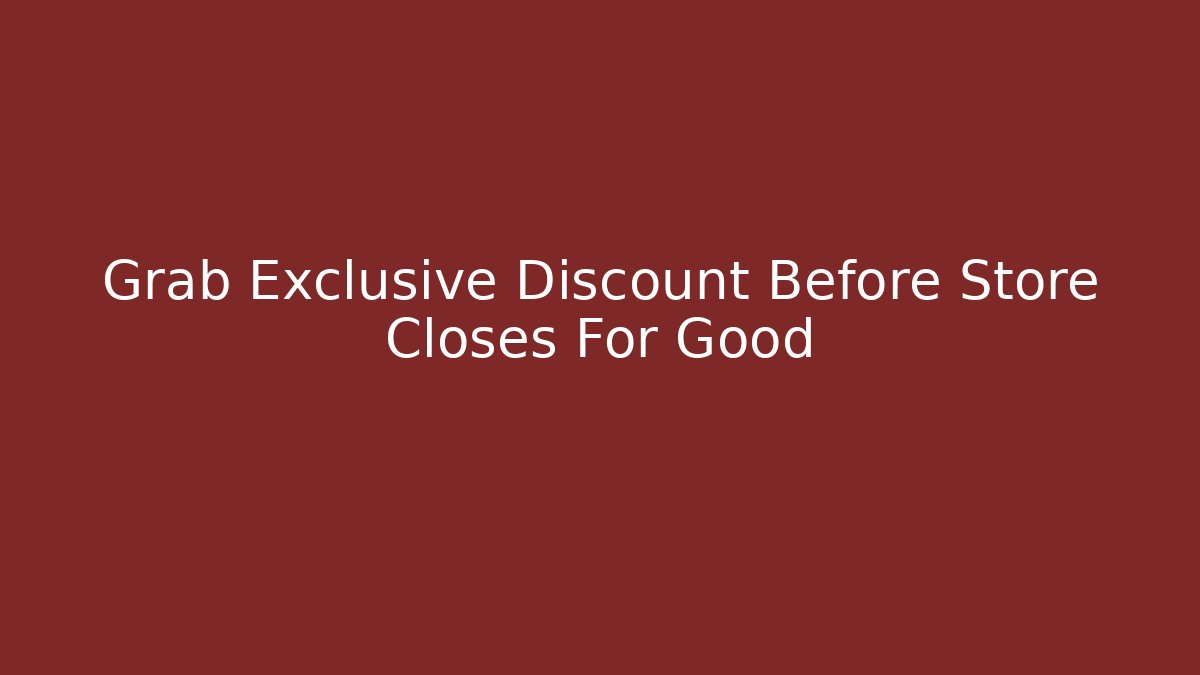 Grab Exclusive Discount Before Store Closes For Good