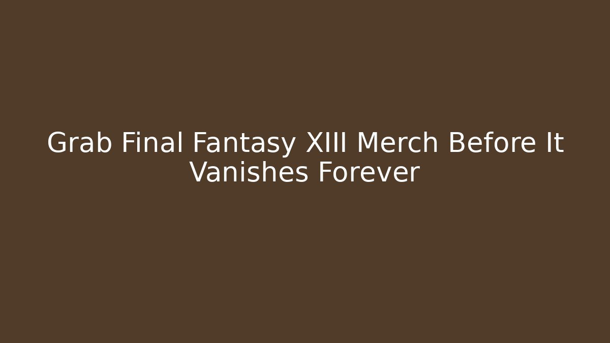 Grab Final Fantasy XIII Merch Before It Vanishes Forever