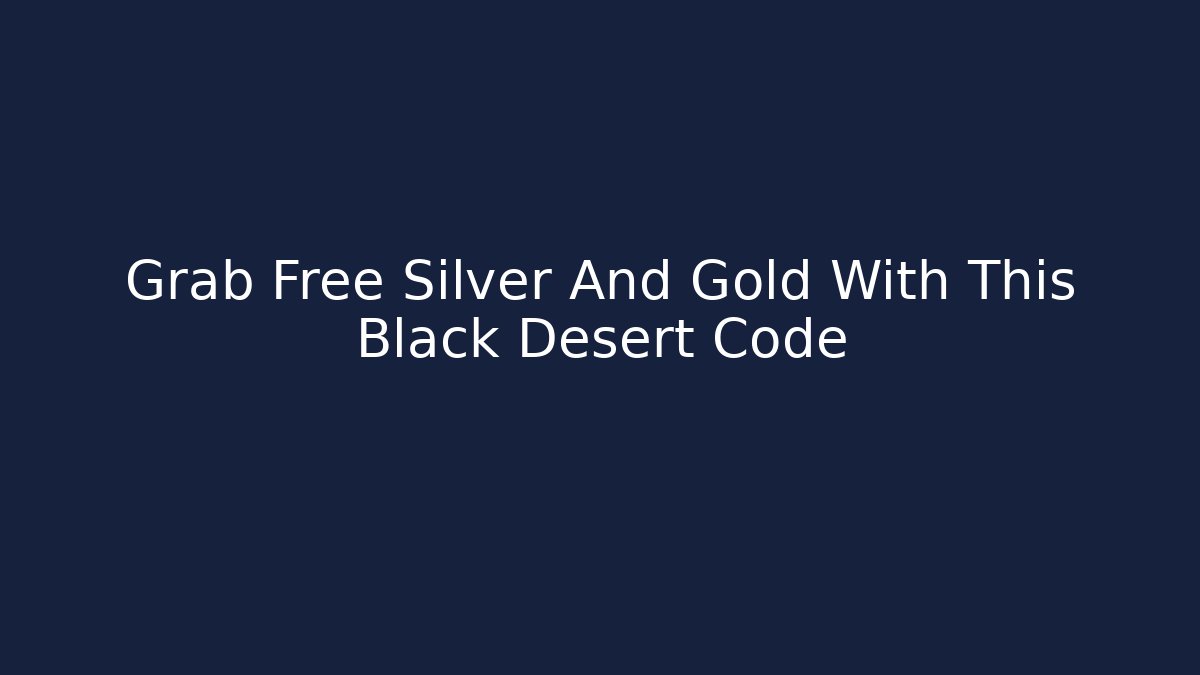 Grab Free Silver And Gold With This Black Desert Code - Critter Realm