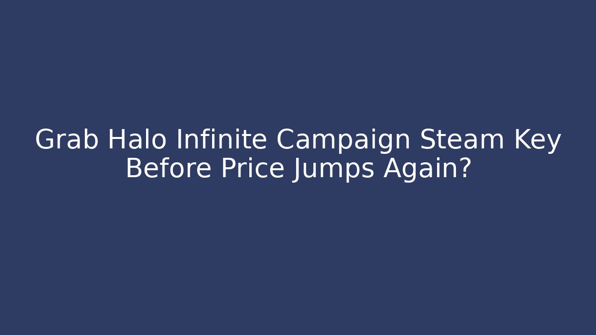 Grab Halo Infinite Campaign Steam Key Before Price Jumps Again?