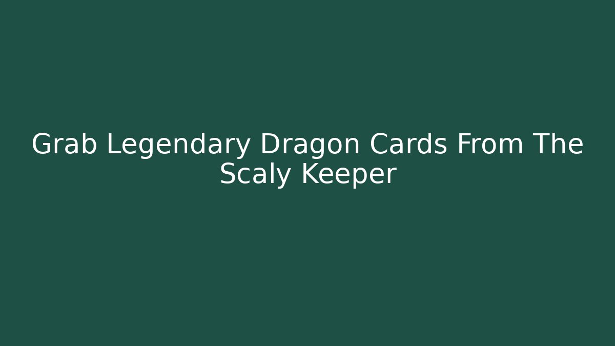 Grab Legendary Dragon Cards From The Scaly Keeper - Critter Realm