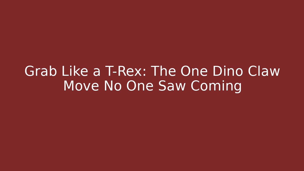Grab Like a T-Rex: The One Dino Claw Move No One Saw Coming