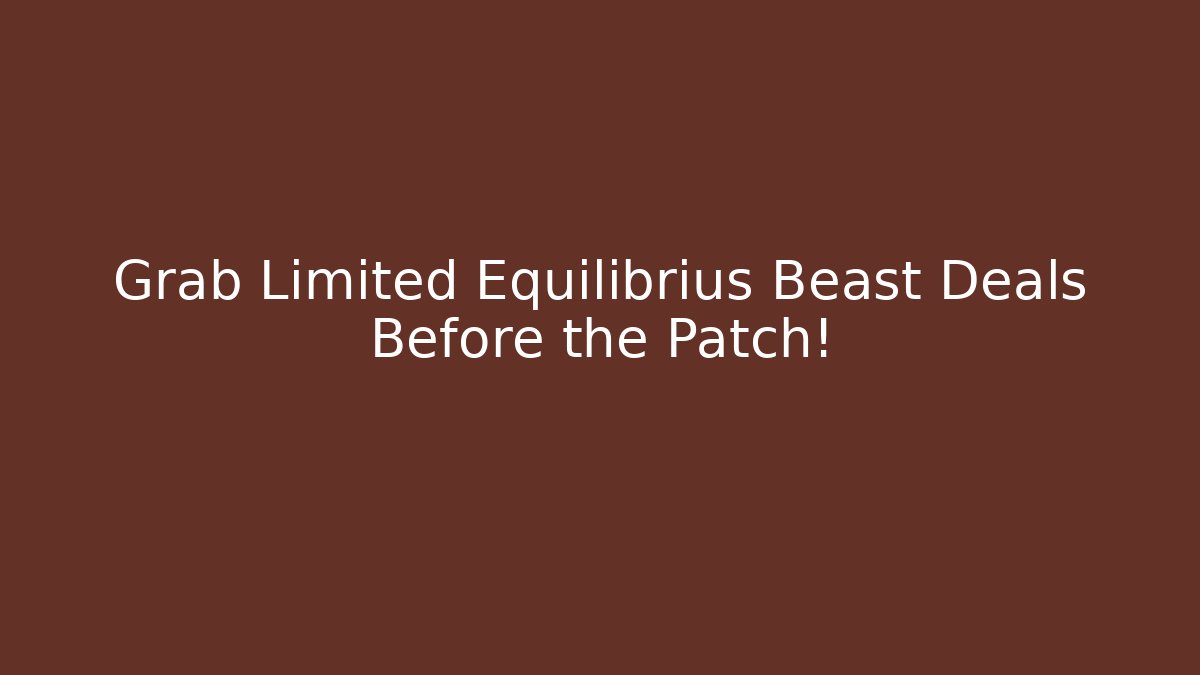 Grab Limited Equilibrius Beast Deals Before the Patch!