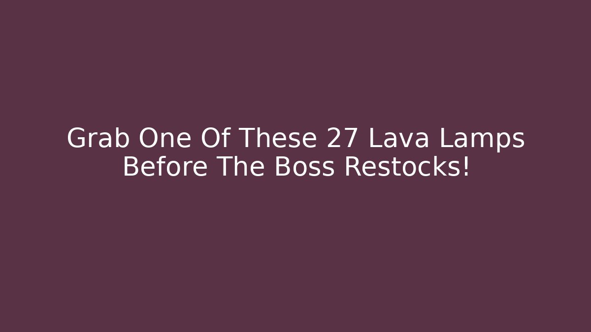 Grab One Of These 27 Lava Lamps Before The Boss Restocks! - Critter Realm