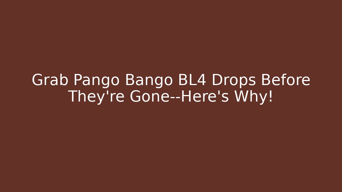 Grab Pango Bango BL4 Drops Before They’re Gone—Here’s Why!