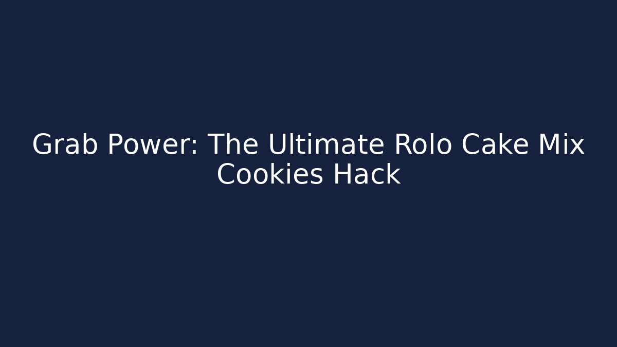 Grab Power: The Ultimate Rolo Cake Mix Cookies Hack