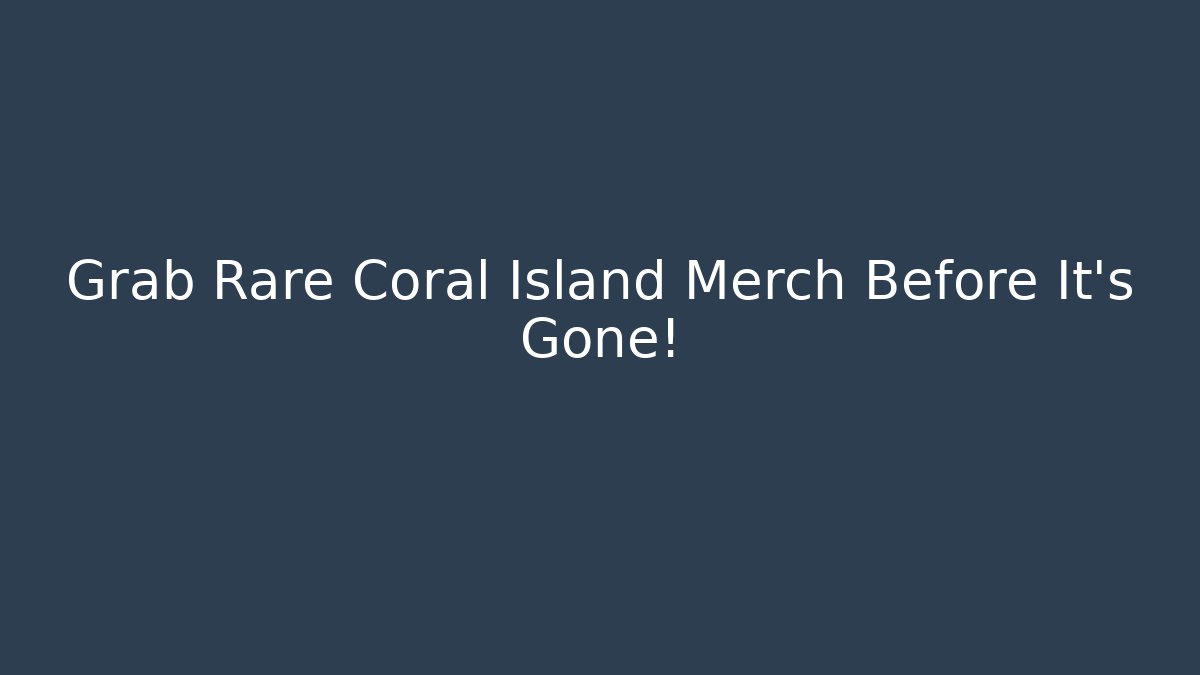 Grab Rare Coral Island Merch Before It's Gone!